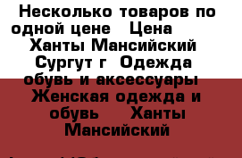 Несколько товаров по одной цене › Цена ­ 300 - Ханты-Мансийский, Сургут г. Одежда, обувь и аксессуары » Женская одежда и обувь   . Ханты-Мансийский